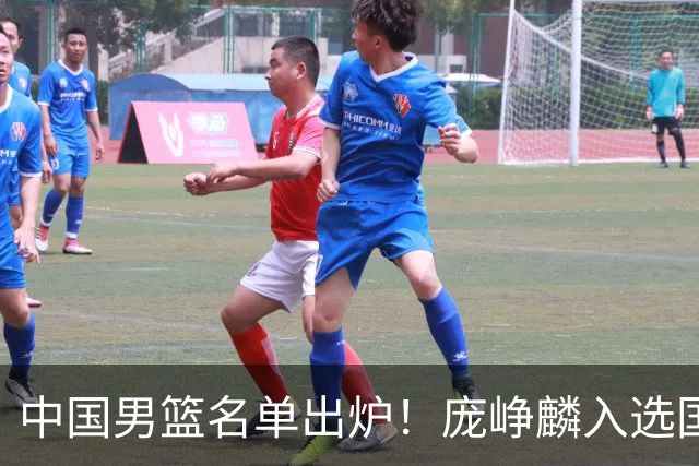 中国男篮名单出炉！庞峥麟入选国家队，他凭什么能挤掉程帅澎？