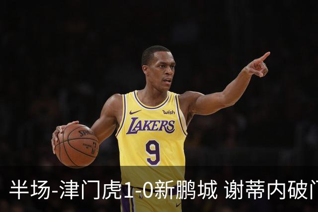 半场-津门虎1-0新鹏城 谢蒂内破门巴顿长传送助攻戴伟浚伤退