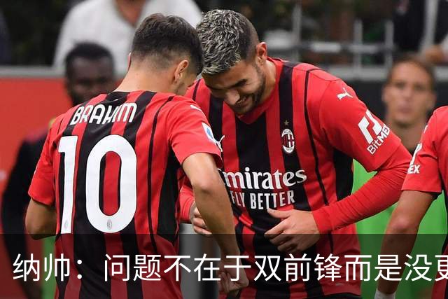 纳帅：问题不在于双前锋而是没更好调动对方防线 传中都很有威胁